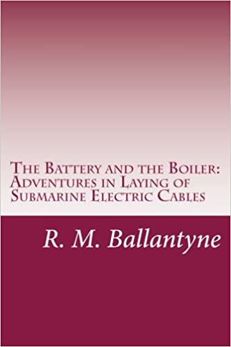 The Battery and the Boiler Adventures in Laying of Submarine Electric Cables